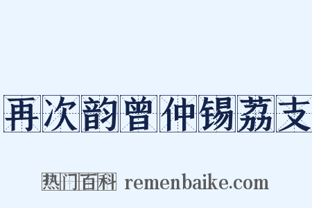 再次韵曾仲锡荔支是什么意思的图片